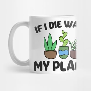 If I Die Water My Plants Funny Gardening Gift Mug